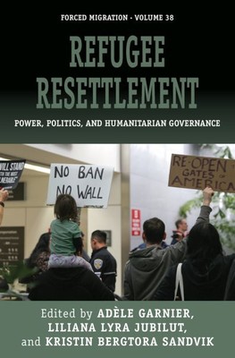 Refugee Resettlement : Power, Politics, and Humanitarian Governance, Hardcove...
