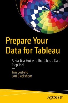 Prepare Your Data for Tableau : A Practical Guide to the Tableau Data Prep To...