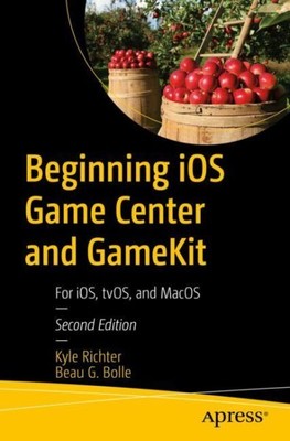 Beginning iOS Game Center and GameKit : For iOS, tvOS, and MacOS, Paperback b...