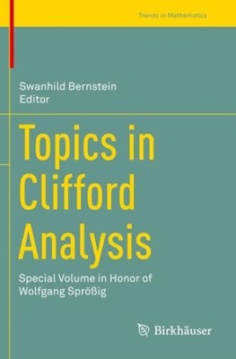 Topics in Clifford Analysis : Special Volume in Honor of Wolfgang Sprößig, Pa...