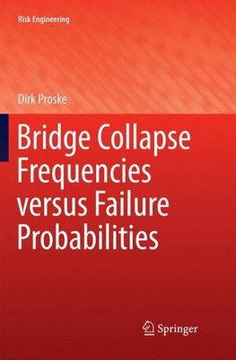 Bridge Collapse Frequencies Versus Failure Probabilities, Paperback by Proske...