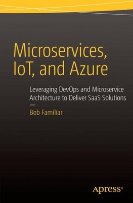 Microservices, Iot and Azure : Leveraging Devops and Microservice Architectur...