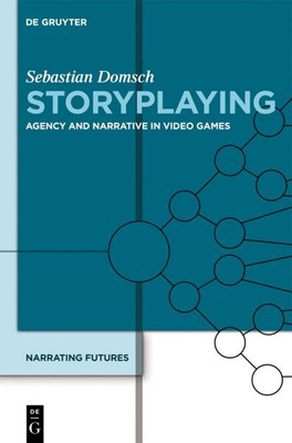 Storyplaying : Agency and Narrative in Video Games, Hardcover by Domsch, Seba...