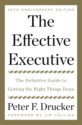 Effective Executive : The Definitive Guide to Getting the Right Things Done, ...