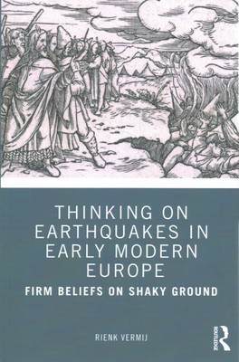 Thinking on Earthquakes in Early Modern Europe : Firm Beliefs on Shaky Ground...