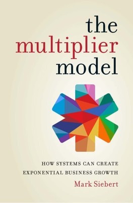Multiplier Model : How Systems Can Create Exponential Business Growth, Paperb...