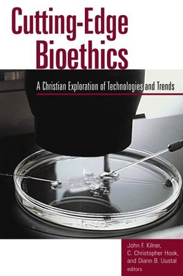 Cutting-Edge Bioethics : A Christian Exploration of Technologies and Trends, ...