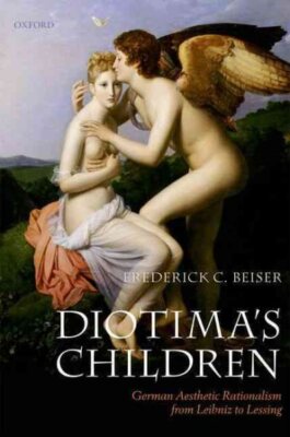 Diotima's Children : German Aesthetic Rationalism from Leibniz to Lessing, Pa...
