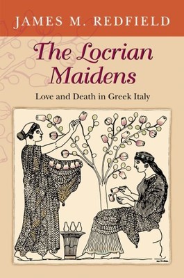 Locrian Maidens : Love and Death in Greek Italy, Hardcover by Redfield, James...
