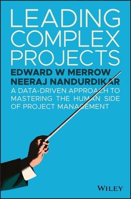 Leading Complex Projects : A Data-Driven Approach to Mastering the Human Side...