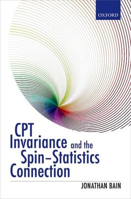 CPT Invariance and the Spin-Statistics Connection, Hardcover by Bain, Jonatha...
