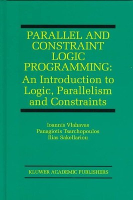 Parallel and Constraint Logic Programming : An Introduction to Logic, Paralle...