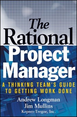 Rational Project Manager : A Thinking Team's Guide To Getting Work Done, Hard...