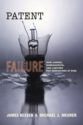 Patent Failure : How Judges, Bureaucrats, and Lawyers Put Innovators at Risk,...