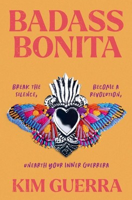 Badass Bonita : Break the Silence, Become a Revolution, Unearth Your Inner Gu...