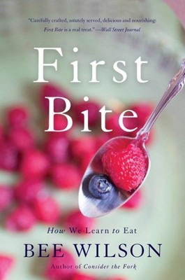 First Bite : How We Learn to Eat, Paperback by Wilson, Bee; Lee, Annabel (ILT...