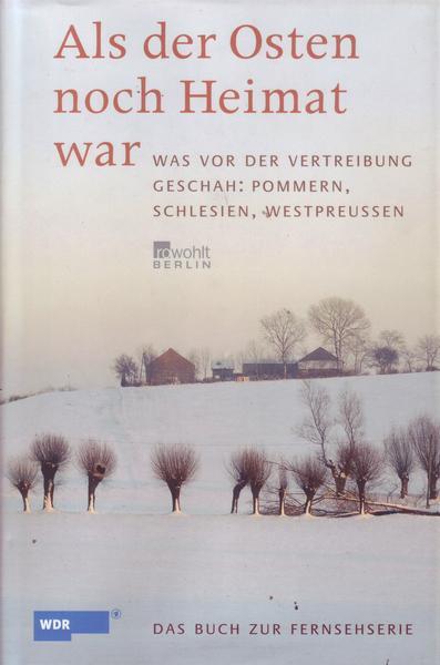 Als der Osten noch Heimat war Was vor der Vertreibung geschah: Pommern, Schlesie