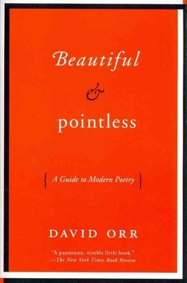 Beautiful & Pointless : A Guide to Modern Poetry, Paperback by Orr, David, Br...