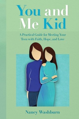 You and Me Kid : A Practical Guide for Meeting Your Teen with Faith, Hope, an...