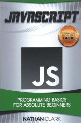 Javascript : Programming Basics for Absolute Beginners, Paperback by Clark, N...