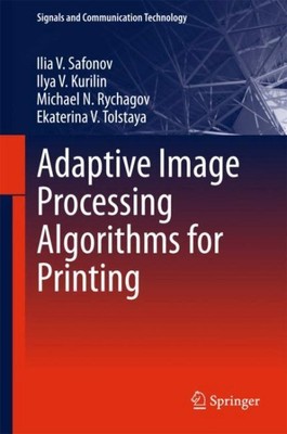 Adaptive Image Processing Algorithms for Printing, Hardcover by Safonov, Ilia...