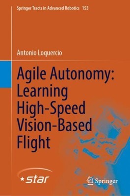 Agile Autonomy : Learning High-speed Vision-based Flight, Hardcover by Loquer...