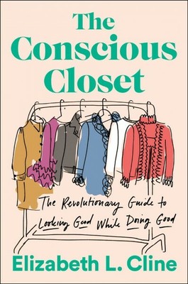 Conscious Closet : The Revolutionary Guide to Looking Good While Doing Good, ...