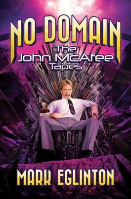 No Domain : The John Mcafee Tapes, Hardcover by Eglinton, Mark, Brand New, Fr...