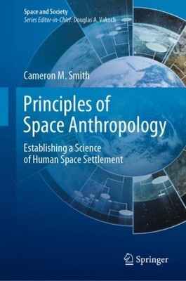 Principles of Space Anthropology : Establishing a Science of Human Space Sett...
