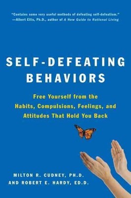 Self-Defeating Behaviors : Free Yourself from the Habits, Compulsions, Feelin...