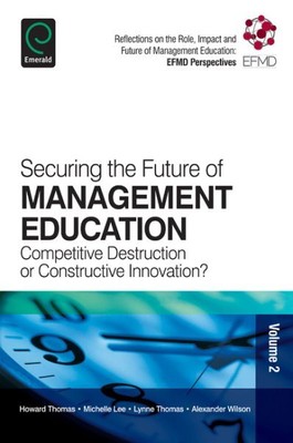 Securing the Future of Management Education : Competitive Destruction or Cons...