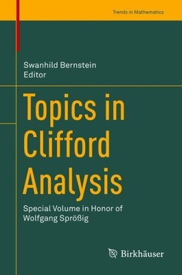 Topics in Clifford Analysis : Special Volume in Honor of Wolfgang Sprößig, Ha...