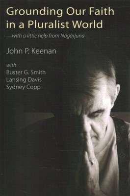 Grounding Our Faith in a Pluralist World : With a Little Help from Nagarjuna,...