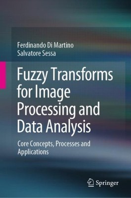Fuzzy Transforms for Image Processing and Data Analysis : Core Concepts, Proc...