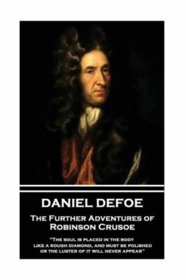 Daniel Defoe - The Further Adventures Of Robinson Crusoe: The Soul Is Place...