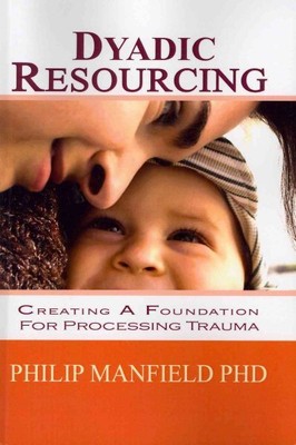 Dyadic Resourcing : Creating a Foundation for Processing Trauma, Paperback by...
