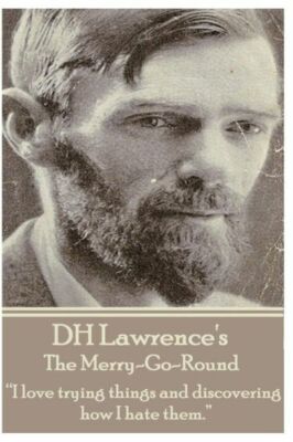 D H  Lawrence - The Merry-Go-Round: I Love Trying Things And Discovering Ho...