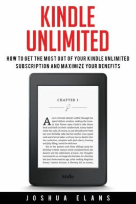 Kindle Unlimited: 7 Tips To Maximizing Kindle Unlimited Subscription Accoun...