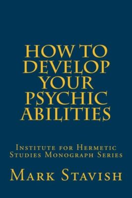 How To Develop Your Psychic Abilities: Institute For Hermetic Studies Monog...