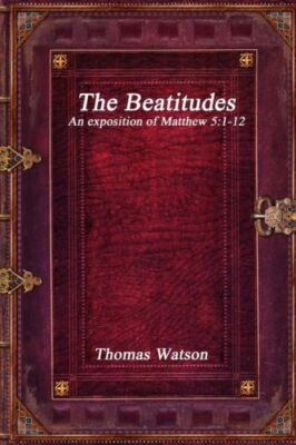 The Beatitudes: An Exposition Of Matthew 5:1-12