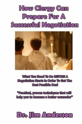 How Clergy Can Prepare For A Successful Negotiation: What You Need To Do Be...