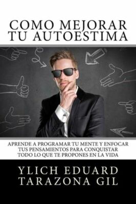 C?Mo Mejorar T? Autoestima: Aprende A Programar T? Mente Y Enfocar Tus Pens...