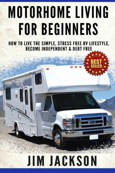 Motorhome Living For Beginners: How To Live The Simple, Stress