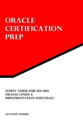 Study Guide For 1Z0-460: Oracle Linux 6 Implementation Essentials: Oracle C...