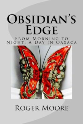 Obsidian's Edge: From Morning To Night: A Day In Oaxaca