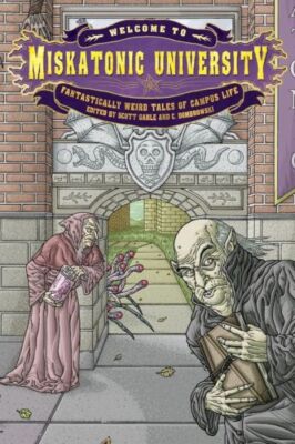 Welcome To Miskatonic University: Fantastically Weird Tales Of Campus Life