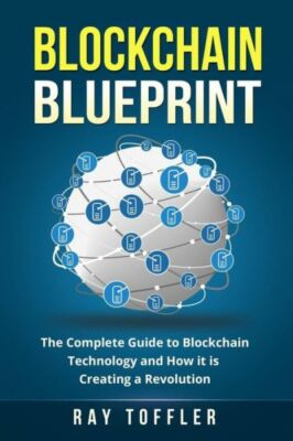 Blockchain Blueprint: The Complete Guide To Blockchain Technology... (RePrint)