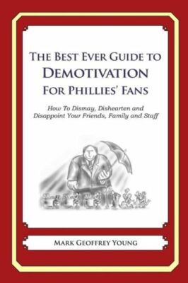 The Best Ever Guide To Demotivation For Phillies Fans: How To Dismay, Dishe...