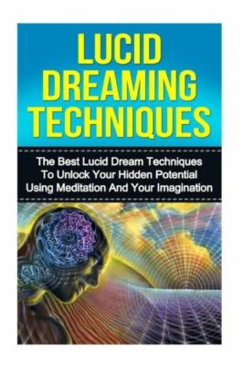 Lucid Dreaming: The Ultimate Guide To Mastering Lucid Dreaming Techniques I...