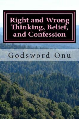 Right And Wrong Thinking, Belief, And Confession: Thinking, Believing, And ...